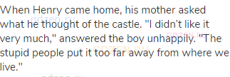 When Henry came home, his mother asked what he thought of the castle. "I didn’t like it very