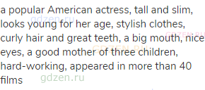 a popular American actress, tall and slim, looks young for her age, stylish clothes, curly hair and