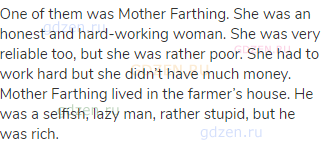 One of them was Mother Farthing. She was an honest and hard-working woman. She was very reliable