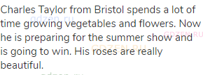 Charles Taylor from Bristol spends a lot of time growing vegetables and flowers. Now he is preparing