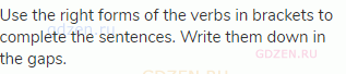 Use the right forms of the verbs in brackets to complete the sentences. Write them down in the gaps.