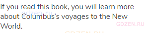 If you read this book, you will learn more about Columbus&rsquo;s voyages to the New World.