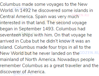 Columbus made some voyages to the New World. In 1492 he discovered some islands in Central America.