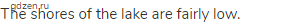 The shores of the lake are fairly low.