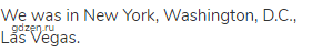 We was in New York, Washington, D.C., Las Vegas.