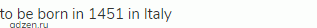 to be born in 1451 in Italy