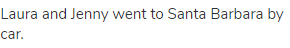 Laura and Jenny went to Santa Barbara by car.