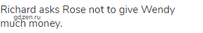 Richard asks Rose not to give Wendy much money.