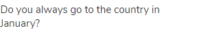 Do you always go to the country in January?