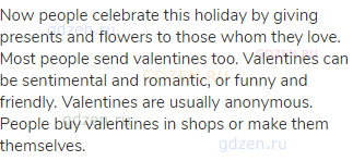 Now people celebrate this holiday by giving presents and flowers to those whom they love. Most