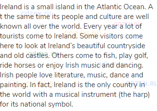 Ireland is a small island in the Atlantic Ocean. A t the same time its people and culture are well