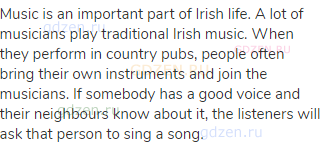 Music is an important part of Irish life. A lot of musicians play traditional Irish music. When they