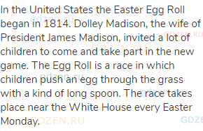 In the United States the Easter Egg Roll began in 1814. Dolley Madison, the wife of President James