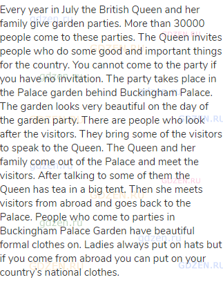 Every year in July the British Queen and her family give garden parties. More than 30000 people come
