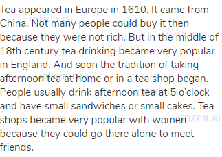Tea appeared in Europe in 1610. It came from China. Not many people could buy it then because they