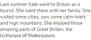 Last summer Kate went to Britain as a tourist. She went there with her family. She visited some