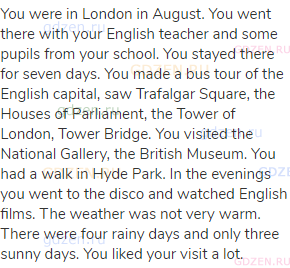 You were in London in August. You went there with your English teacher and some pupils from your
