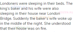 Londoners were sleeping in their beds. The king’s baker and his wife were also sleeping in their