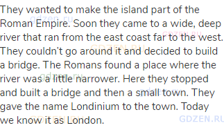 They wanted to make the island part of the Roman Empire. Soon they came to a wide, deep river that