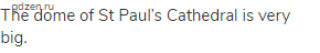 The dome of St Paul&rsquo;s Cathedral is very big.