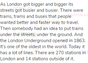 As London got bigger and bigger its streets got busier and busier. There were trains, trams and