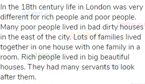 In the 18th century life in London was very different for rich people and poor people. Many poor
