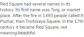 Red Square had several names in its history. Its first name was Torg, or market place. After the