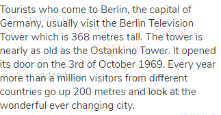 Tourists who come to Berlin, the capital of Germany, usually visit the Berlin Television Tower which