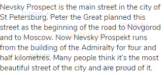 Nevsky Prospect is the main street in the city of St Petersburg. Peter the Great planned this street