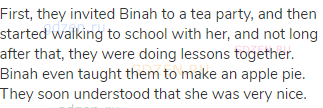 First, they invited Binah to a tea party, and then started walking to school with her, and not long