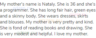 My mother's name is Nataly. She is 36 and she's a programmer. She has long fair hair, green eyes and