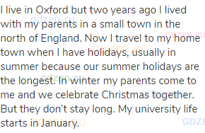 I live in Oxford but two years ago I lived with my parents in a small town in the north of England.