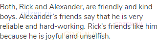 Both, Rick and Alexander, are friendly and kind boys. Alexander’s friends say that he is very
