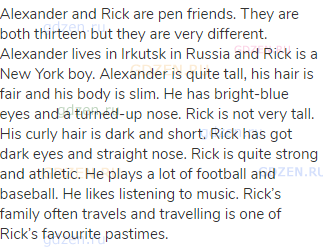 Alexander and Rick are pen friends. They are both thirteen but they are very different. Alexander