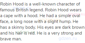 Robin Hood is a well-known character of famous British legend. Robin Hood wears a cape with a hood.