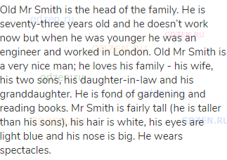 Old Mr Smith is the head of the family. He is seventy-three years old and he doesn’t work now but