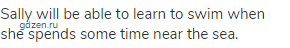 Sally will be able to learn to swim when she spends some time near the sea.