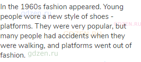 In the 1960s fashion appeared. Young people wore a new style of shoes - platforms. They were very