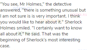 "You see, Mr Holmes," the detective answered, "there is something unusual but I am not sure is is