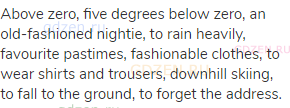 Above zero, five degrees below zero, an old-fashioned nightie, to rain heavily, favourite pastimes,