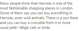 Many people think that Harrods is one of the most fashionable shopping places in London. Some of