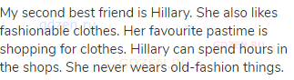 My second best friend is Hillary. She also likes fashionable clothes. Her favourite pastime is