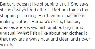 Barbara doesn’t like shopping at all. She says she is always tired after it. Barbara thinks that