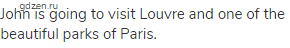 John is going to visit Louvre and one of the beautiful parks of Paris.