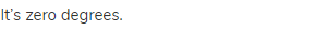 It&rsquo;s zero degrees.