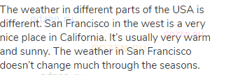 The weather in different parts of the USA is different. San Francisco in the west is a very nice