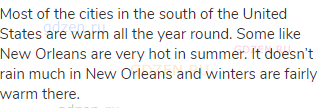 Most of the cities in the south of the United States are warm all the year round. Some like New