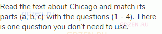 Read the text about Chicago and match its parts (a, b, c) with the questions (1 - 4). There is one