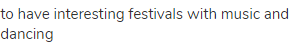 to have interesting festivals with music and dancing