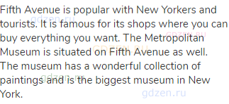 Fifth Avenue is popular with New Yorkers and tourists. It is famous for its shops where you can buy